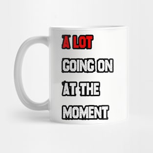 A LOT going on at the moment Mug